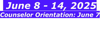 June 8 - 14, 2025 Counselor Orientation: June 7