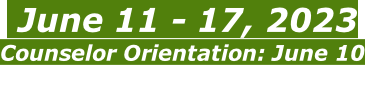 June 11 - 17, 2023 Counselor Orientation: June 10